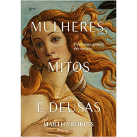 Livro Mulheres Mitos e Deusas: O Feminino Através Dos Tempos - Martha Robles Livro Mulheres Mitos e Deusas: O Feminino Através Dos Tempos - Martha Robles