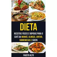 eBook Dieta: Receitas Fáceis e Rápidas para o Café da Manhã, Almoço, Jantar, Sobremesas e Sucos - Fausto Alto eBook Dieta: Receitas Fáceis e Rápidas para o Café da Manhã, Almoço, Jantar, Sobremesas e Sucos - Fausto Alto