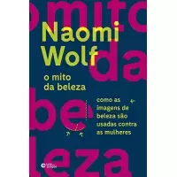 Livro O Mito da Beleza: Como as Imagens de Beleza São Usadas Contra as Mulheres - Naomi Wolf Livro O Mito da Beleza: Como as Imagens de Beleza São Usadas Contra as Mulheres - Naomi Wolf