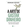 Imagem da oferta A Arte De Gastar Dinheiro: Escolhas Simples Para Uma Vida Equilibrada – Do Mesmo Autor De "a Psicologia Financeira" - Housel, Morgan - Harper Busine