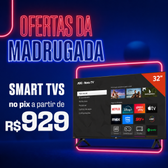 Imagem da oferta MADRUGADA TELAS CASAS BAHIA: Smart TVs a partir de R$ 929 no Pix!