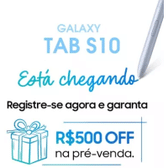 Imagem da oferta Samsung Galaxy Tab S10: Registre-SE para Ficar por Dentro e Ainda Ganhe R$ 500 de Desconto na Pré-Venda.