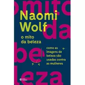 Imagem da oferta eBook O Mito da Beleza: Como as Imagens de Beleza São Usadas Contra as Mulheres - Naomi Wolf