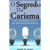 Imagem da oferta eBook O Segredo do Carisma: Ser Carismático Não é Tão Difícil Quanto Parece - Danilo H. Gomes