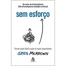 Livro Sem esforço: Torne mais fácil o que é mais importante - Greg Mckeown e Beatriz Medina