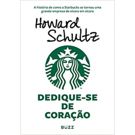 ebook Dedique-se de Coração: A História de Como a Starbucks Se Tornou Uma Grande Empresa de Xícara em Xícara