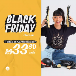 Black Friday Chico Rei - Todas Camisetas por