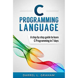 eBook C Programming: Language: A Step by Step Beginner's Guide to Learn in 7 Days (Inglês) -              Darrel L. Graham