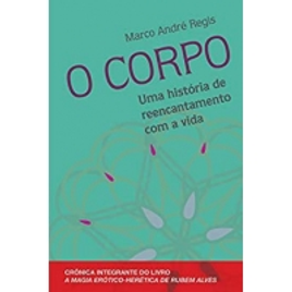 Imagem da oferta eBook O Corpo: Uma História de Reencantamento com a Vida - Marco André Regis