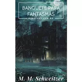 eBook Banquete para Fantasmas (Morserus) - M. M. Schweitzer