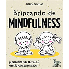 Imagem da oferta Livro Brincando de Mindfulness: 50 Exercícios para Praticar a Atenção Plena com Crianças - Patricia Calazans