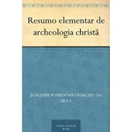 Imagem da oferta eBook Resumo Elementar de Archeologia Christã - Joaquim Possidónio Narciso da Silva