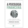 Imagem da oferta A Psicologia Financeira: Lições Atemporais Sobre Fortuna, Ganância E Felicidade