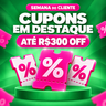 Imagem da oferta LISTA OFICIAL DE CUPONS! Semana do Cliente com até R$300 OFF!