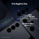 Imagem da oferta Pré-Registro Plus Novo Galaxy AI - Samsung Brasil | Celulares & Tablets | TV & Audio | Eletrodomesticos | Outros